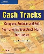 Cash Tracks: Compose, Produce, and Sell Your Original Soundtrack Music and Jingles