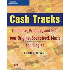 Cash Tracks: Compose, Produce, and Sell Your Original Soundtrack Music and Jingles
