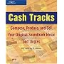 Cash Tracks: Compose, Produce, and Sell Your Origi