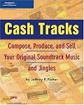 Cash Tracks: Compose, Produce, and Sell Your Original Soundtrack Music and Jingles