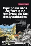 Equipamentos culturais na América do Sul: desigualdades (Portuguese Edition)