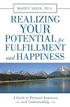 Realizing Your Potential For Fulfillment and Happiness: A Guide to Personal Awareness and Understanding