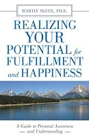 Realizing Your Potential For Fulfillment and Happiness: A Guide to Personal Awareness and Understanding