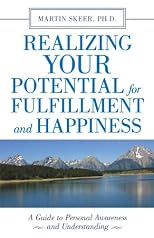 Realizing Your Potential For Fulfillment and Happiness: A Guide to Personal Awareness and Understanding