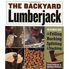 The Backyard Lumberjack: The Ultimate Guide to Felling, Bucking, Spitting & Stacking