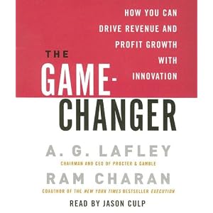 The Game-Changer: How You Can Drive Revenue and Profit Growth with Innovation by A. G. Lafley, Ram Charan, and Jason Culp