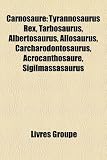 Carnosaure: Tyrannosaurus Rex, Tarbosaurus, Albertosaurus, Allosaurus, Carcharodontosaurus, Acrocanthosaure, Sigilmassasaurus (French Edition)