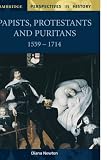 Papists, Protestants and Puritans 1559-1714 (Cambridge Perspectives in History)