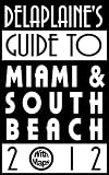 Delaplaine s 2012 GUIDE TO MIAMI & SOUTH BEACH [Linked Table of Contents; Hyperlinked Index]