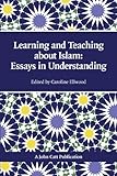 Learning and teaching about Islam : essays in understanding