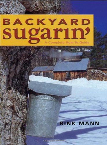 Backyard Sugarin': A Complete How-To Guide, Third Edition
