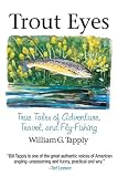 Trout Eyes: True Tales of Adventure, Travel, and Fly-Fishing
