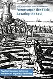 Verortungen der Seele - Locating the Soul. Psychiatrie-Museen in Europa - Museums of Psychiatry in Europe