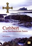 Cuthbert and the Northumbrian saints : an introduction to the Saints of the Northumbrian Golden Age from the baptism of King Edwin to the death of Bede c.627-735 AD