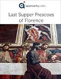 Guide to the Last Supper Frescoes of Florence, Italy