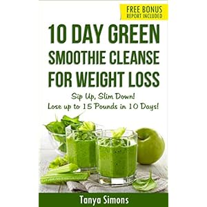 10 Day Green Smoothie Cleanse: Lose 15lbs with 10 Day Green smoothie diet For Weight Loss. Weight loss green smoothie recipes,green smoothies: Sip Up,