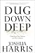 Dug Down Deep: Unearthing What I Believe and Why It Matters