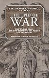 The End of War: How Waging Peace Can Save Humanity, Our Planet, and Our Future