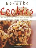 No-bake Cookies: More Than 150 Fun, Easy & Delicious Recipes for Cookies, Bars, And Other Cool Treats Made Without Baking