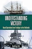 Understanding victory : naval operations from Trafalgar to the Falklands