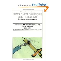 L'intelligentsia Europ�enne en mutation 1850-1875: Darwin, le syllabus et leurs cons�quences : actes du colloque organis� � l'Universit� libre de ... des religions ed de la la�cit� (CNRS/EPHE)
