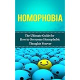 homophobia the ultimate guide for how to overcome homophobic thoughts forever gay rights homosexuality lgbt