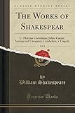The Works of Shakespear, Vol. 8: C. Marcius Coriolanus; Julius Caesar; Antony and Cleopatra; Cymbeline, a Tragedy (Classic Reprint)