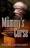 The Mummy's Curse: The true history of a dark fantasy