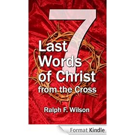 Seven Last Words of Christ from the Cross: A Devotional Bible Study and Meditation on the Passion of Christ for Holy Week, Maundy Thursday, and Good Friday Services (JesusWalk Bible Study Series)