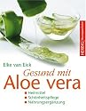 Gesund mit Aloe vera: Heilmittel - Schönheitspflege - Nahrungsergänzung