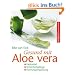 Gesund mit Aloe vera: Heilmittel - Sch�nheitspflege - Nahrungserg�nzung