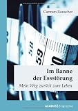 Im Banne der Essst&ouml;rung: Mein Weg zur&uuml;ck zum Leben - Carmen Rauscher