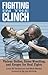 Fighting in the Clinch: Vicious Strikes, Street Wrestling, and Gouges for Real Fights