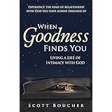 when goodness finds you living a life of intimacy with god