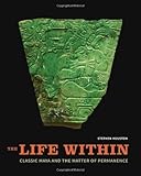 The life within : classic Maya and the matter of permanence