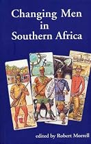 Changing Men in Southern Africa (Global masculinities)