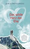 Das wilde Herz der Ehe: Warum aus beinahe jeder Liebesgeschichte ein Kampf wird - Und was Sie gemeinsam tun k&ouml;nnen, um diesen Kampf zu gewinnen - John Eldredge, Stacy Eldredge