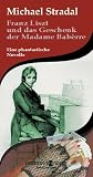 Franz Liszt und das Geschenk der Madame Bab�rre. Eine phantastische Novelle - Michael Stradal