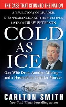 cold as ice: a true story of murder. disappearance. and the multiple lives of drew peterson (st. martin's true crime library) - carlton smith cold as ice: a true story of murder. disappearance. and the multiple lives of drew peterson (st. martin's true crime library) - carlton smith