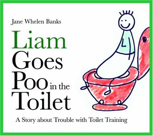Liam Goes Poo in the Toilet: A Story About Trouble with Toilet Training (Liam Says): A Story About Trouble with Toilet Training (Liam Says)