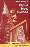 A Short History of Papua New Guinea