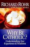 Why be Catholic?: Understanding Our Experience and Tradition