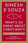 What's So Great About Christianity: Your Guide to Answering the New Atheists