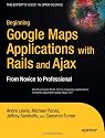 Beginning Google Maps Applications with Rails and Ajax: From Novice to Professional: From Novice to Prodessional