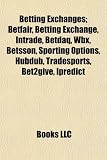 Betting Exchanges; Betfair, Betting Exchange, Intrade, Betdaq, Wbx, Betsson, Sporting Options, Hubdub, Tradesports, Bet2give, Ipredict