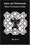 Islam and Dhimmitude: Where Civilizations Collide