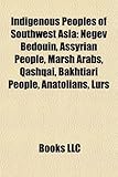 Indigenous Peoples of Southwest Asia: Negev Bedouin, Assyrian People, Marsh Arabs, Qashqai, Bakhtiari People, Anatolians, Lurs-
