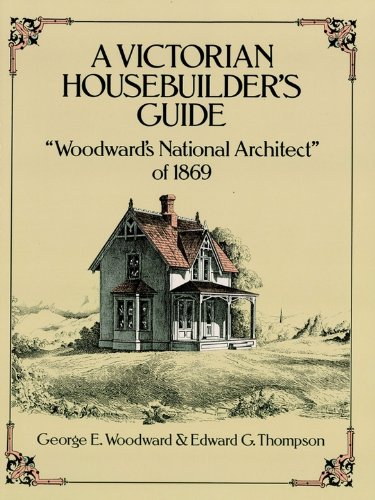 A Victorian Housebuilder's Guide: Woodward's National Architect of 1869 (Dover Architecture)