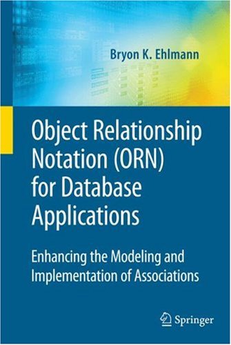 Object Relationship Notation (ORN) for Database Applications: Enhancing the Modeling and Implementation of Associations (Advances in Database Systems)