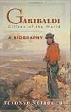 Garibaldi: Citizen of the World: A Biography